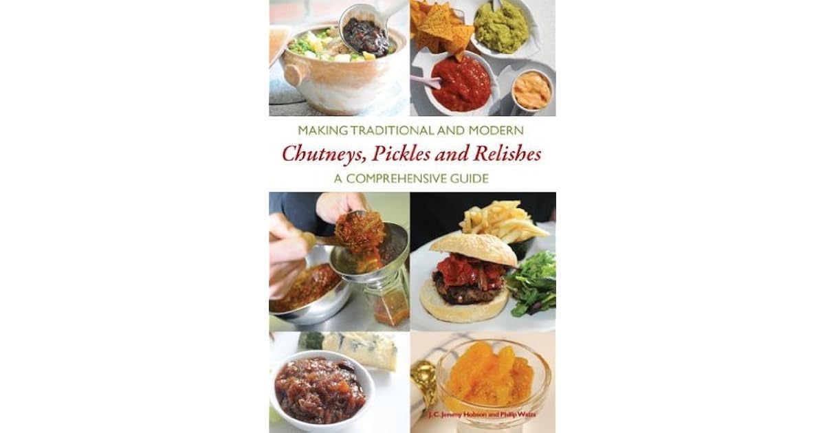 Making Traditional and Modern Chutneys, Pickles and Relishes A