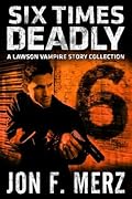Six Times Deadly: A Lawson Vampire Story Collection: A Supernatural Espionage Urban Fantasy Series