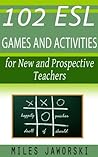 102 ESL Games and Activities for New and Prospective Teachers: ESL Materials for New Teachers (ESL Resources for New and Prospective Teachers Book 2)