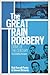The Great Train Robbery: Crime of the Century: The Definitive Account