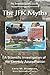 JFK Myths: A Scientific Investigation of the Kennedy Assassination