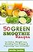 50 Green Smoothie Recipes - Lose 10 Pounds & Regain Health! (Quick & Easy)