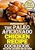 The Paleo Aficionado Chicken Recipe Cookbook (The Paleo Diet Meal Recipe Cookbooks 6)