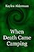 When Death Came Camping by Kaylea Alderman