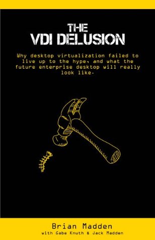 The VDI Delusion: Why Desktop Virtualization Failed to Live Up to the Hype, and What the Future Enterprise Desktop will Really Look Like (Kindle Edition)