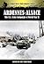 Ardennes-Alsace - The U.S. Army Campaign of World War II (World War II from Original Sources)
