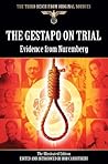 The Gestapo On Trial - Evidence from Nuremberg - The Illustrated Edition (The Third Reich From Original Sources)