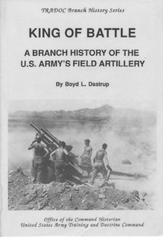 KING OF BATTLE: A BRANCH HISTORY OF THE U.S. ARMY'S FIELD ARTILLERY - (Part 1 of 4)