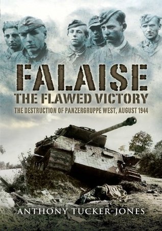 Falaise: The Flawed Victory–The Destruction of Panzergruppe West, August 1944 (Kindle Edition)
