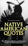 Native American Quotes: The Wisdom, Maxims and Spiritual Insights of Native Americans