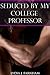 Seduced By My College Professor (Student Teacher Seduction)