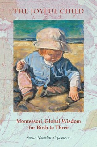 The Joyful Child: Montessori, Global Wisdom for Birth to Three (Kindle Edition)