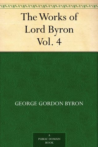 The Works of Lord Byron, Volume 4 (Kindle Edition)