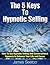 The 5 Keys To Hypnotic Selling: How To Use Hypnotic Selling And Conversational Hypnosis To Enhance Your Life And Career