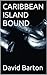 CARIBBEAN ISLAND BOUND (The soft crime sexy, sailing Caribbean adventures of Tony Bartoni Book 1)