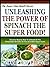 Unleashing the Power of Spinach the Super Food!
