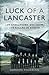 Luck of a Lancaster: 107 Operations, 244 Crew, 103 Killed in Action