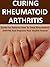 Curing Rheumatoid Arthritis: Guide for Patients How to Treat Rheumatoid Arthritis and Improve Your Health Forever