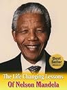 The Life Changing Lessons of Nelson Mandela (Nelson Mandela, Autobiography, Biography, Long Walk To Freedom, Conversations With Myself, Mandela's Way) The Life Changing Lessons of Nelson Mandela (Nelson Mandela, Autobiography, Biography, Long Walk To Freedom, Conversations With Myself, Mandela's Way)