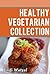 Healthy Vegetarian Collection: More Than 100 Healthy Recipes for a Vegetarian Diet