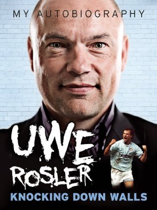 Uwe Rosler My Autobiography - Knocking Down Walls (Kindle Edition)