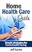 Home Health Care Guide: Simple strategies for home health caring