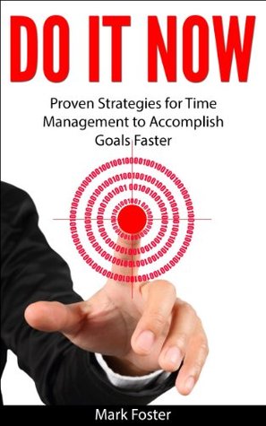 Do It Now - Proven Strategies for Time Management to Accomplish Goals Faster (Kindle Edition)