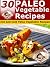 30 Paleo Vegetable Recipes - Hot And Cold Paleo Vegetable Recipes (Paleo Recipes Book 13)