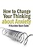 How to Change Your Thinking About Anxiety: Hazelden Quick Guides (A Hazelden Quick Guide)