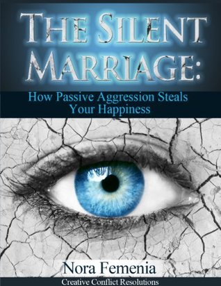 The Silent Marriage: How Passive Aggression Steals Your Happiness; The Complete Guide to Passive Aggression Book 5