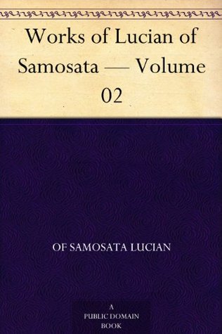 Works of Lucian of Samosata Volume 02 (Kindle Edition)