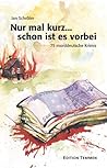 Nur mal kurz... schon ist es vorbei: 75 morddeutsche Krimis Nur mal kurz... schon ist es vorbei: 75 morddeutsche Krimis