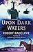 Upon Dark Waters by Robert Radcliffe