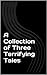 A Collection of Three Terrifying Tales