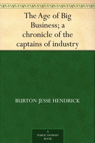 The Age of Big Business; a chronicle of the captains of industry (Kindle Edition)