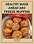 Healthy Make Ahead and Freeze Muffins (Eat Better For Less Guides Book 4)