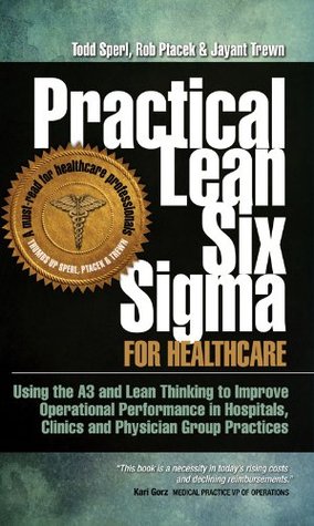 Practical Lean Six Sigma for Healthcare (with Links to over 30 Excel Worksheets): Using the A3 and Lean Thinking to Improve Operational Performance in ... Clinics, and Physician Group Practices