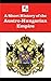A Short History of the Austro-Hungarian Empire (Illustrated)