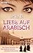 Liebe auf Arabisch: Vier Frauen sprechen über Sex, Ehebruch und ihre intimsten Geheimnisse (German Edition)