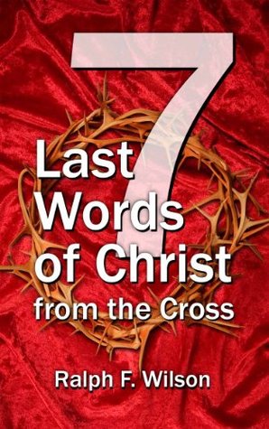 Seven Last Words of Christ from the Cross: A Devotional Bible Study and Meditation on the Passion of Christ for Holy Week, Maundy Thursday, and Good Friday Services (JesusWalk Bible Study Series)