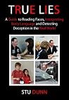 True Lies: A Guide to Reading Faces, Interpreting Body Language and Detecting Deception in the Real World True Lies: A Guide to Reading Faces, Interpreting Body Language and Detecting Deception in the Real World