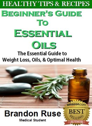 Beginners Guide to Essential Oils: The Essential Guide to Weight Loss, Oils, & Optimal Health (Kindle Edition)