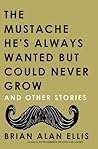 The Mustache He's Always Wanted but Could Never Grow: And Other Stories