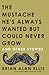 The Mustache He's Always Wanted but Could Never Grow: And Other Stories