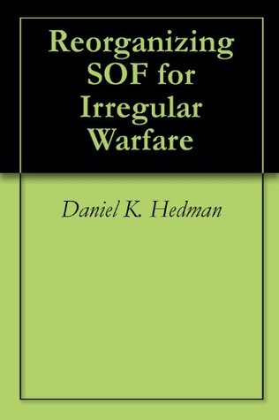 Reorganizing SOF for Irregular Warfare (Kindle Edition)