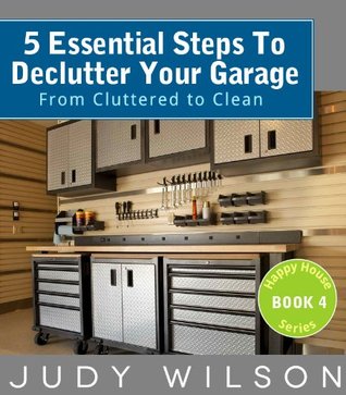 5 Essential Steps To Declutter Your Garage: From Decluttered to Clean (Happy House Series)