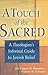 A Touch of the Sacred: A Theologian's Informal Guide to Jewish Belief