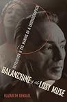 Balanchine & the Lost Muse by Elizabeth Kendall
