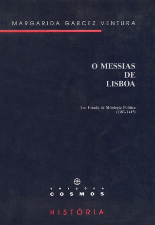 O Messias de Lisboa : um estudo de mitologia política (1383-1415)