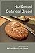 No-Knead Oatmeal Bread: From the Kitchen of Artisan Bread with Steve